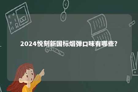 2024悦刻新国标烟弹口味有哪些
�？ 